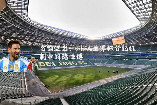 名额溢出:FIFA世界杯分配机制中的隐性博弈
