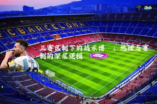 三赛区制下的战术博弈：地理与赛制的深层逻辑