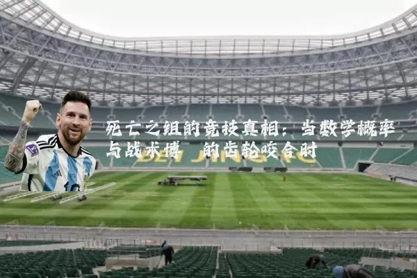 死亡之组的竞技真相：当数学概率与战术博弈的齿轮咬合时