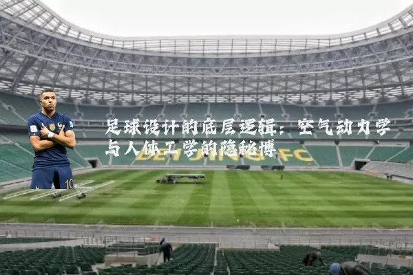 足球设计的底层逻辑：空气动力学与人体工学的隐秘博弈