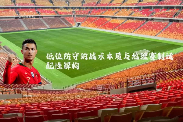 低位防守的战术本质与地理赛制适配性解构