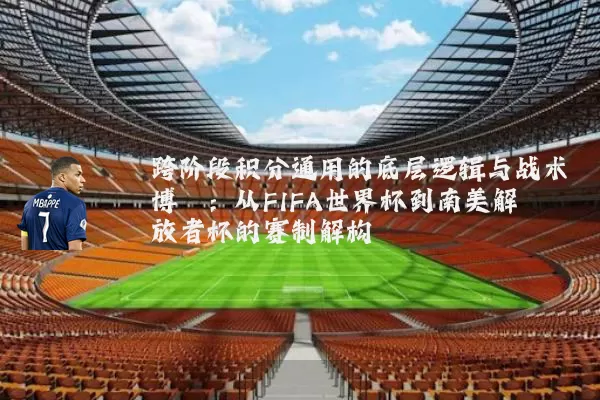跨阶段积分通用的底层逻辑与战术博弈:从FIFA世界杯到南美解放者杯的赛制解构